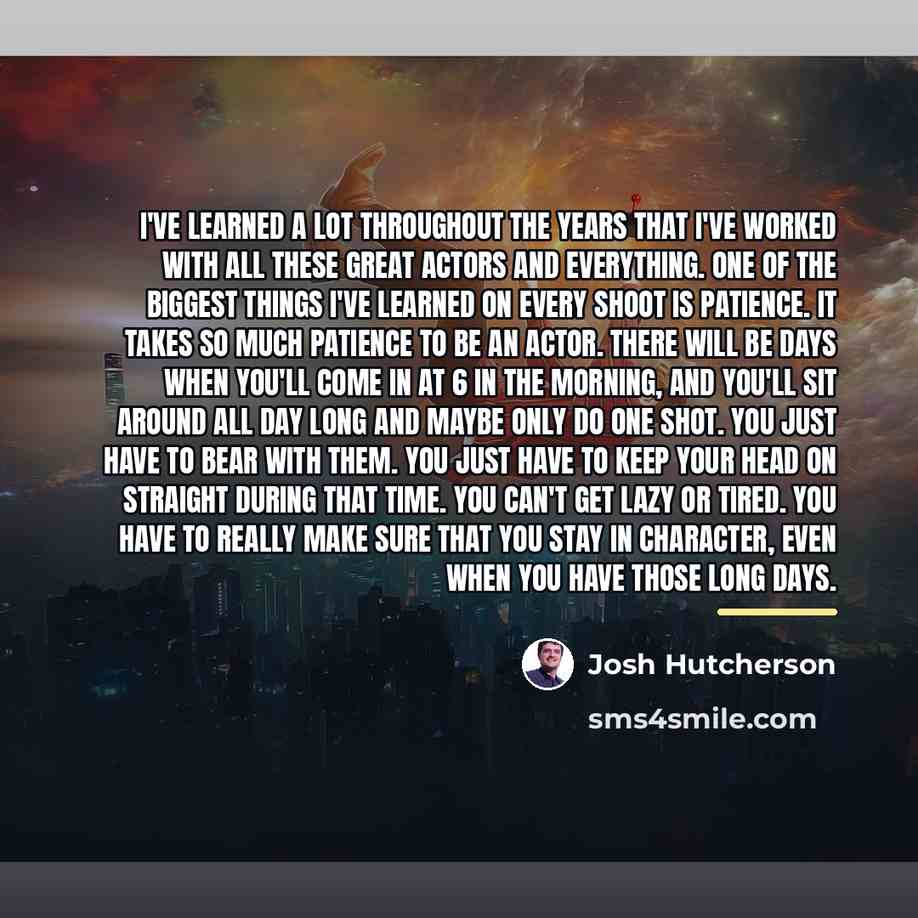 “I've learned a lot throughout the years that I've worked…” quote by Josh Hutcherson