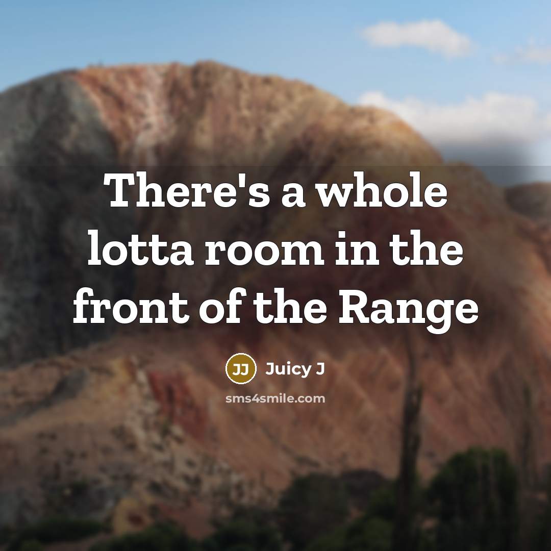 “There's a whole lotta room in the front of the…” quote by Juicy J