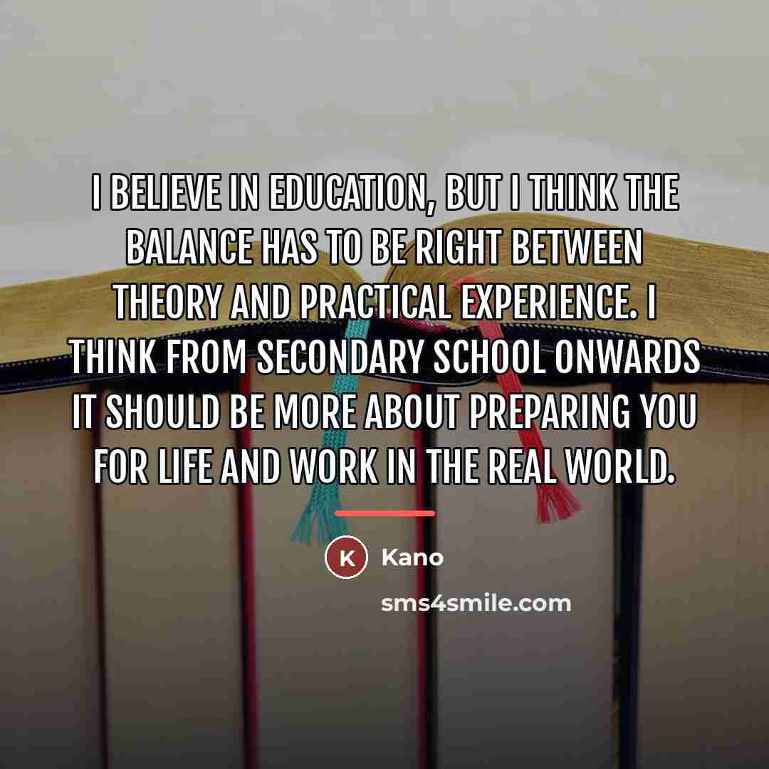 “I believe in education, but I think the balance has…” quote by Kano