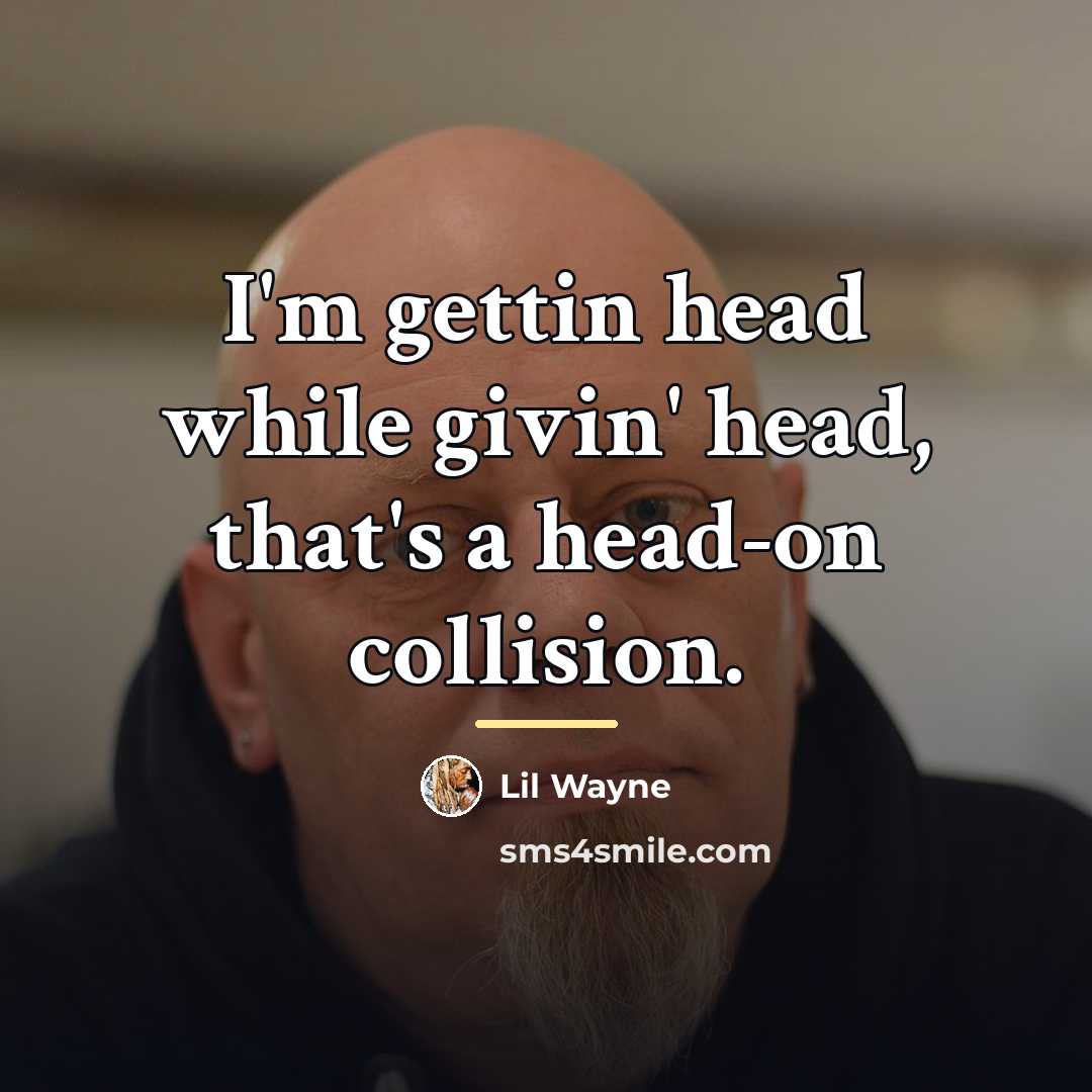 “I'm gettin head while givin' head, that's a head-on collision.…” quote by Lil Wayne
