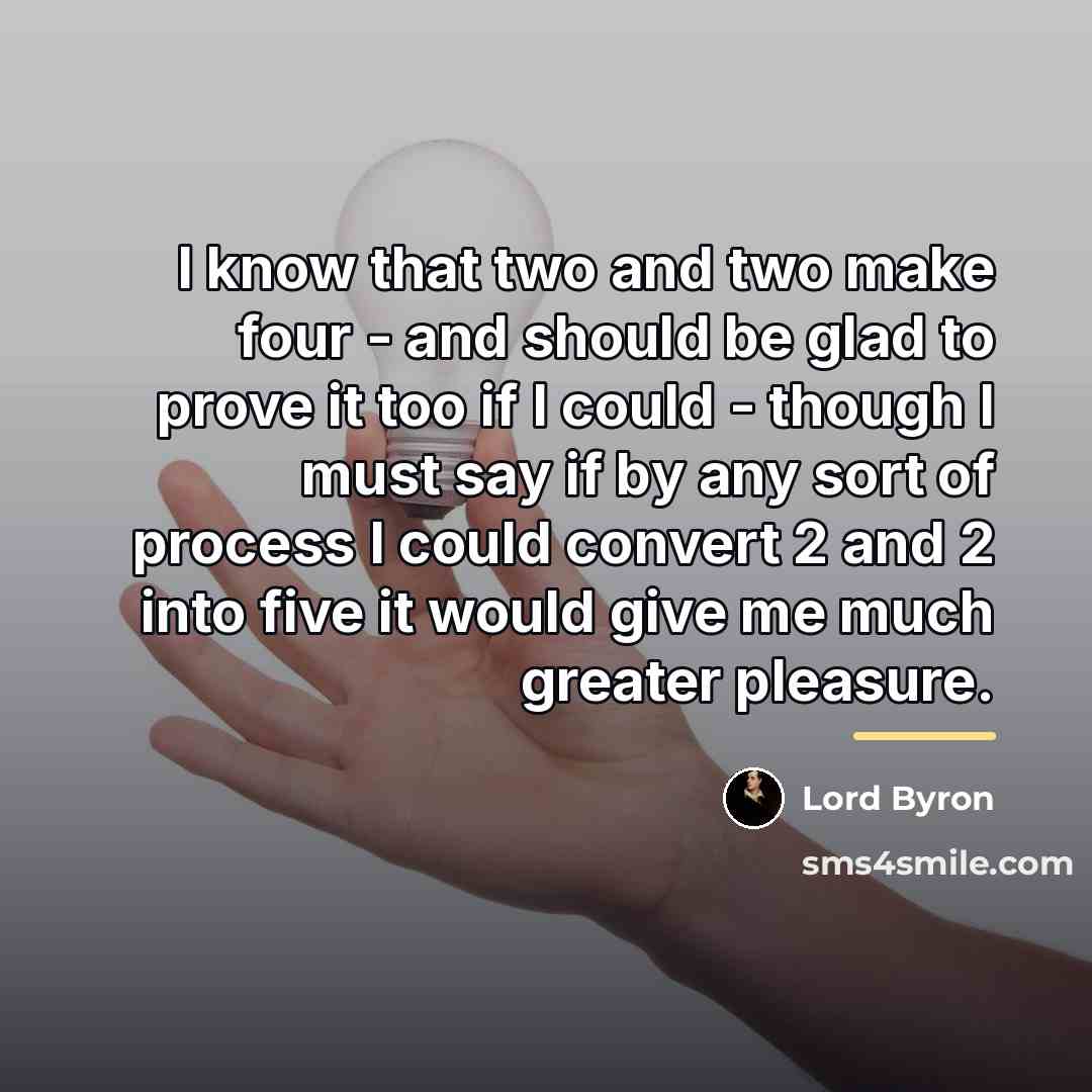 “I know that two and two make four - and…” quote by Lord Byron