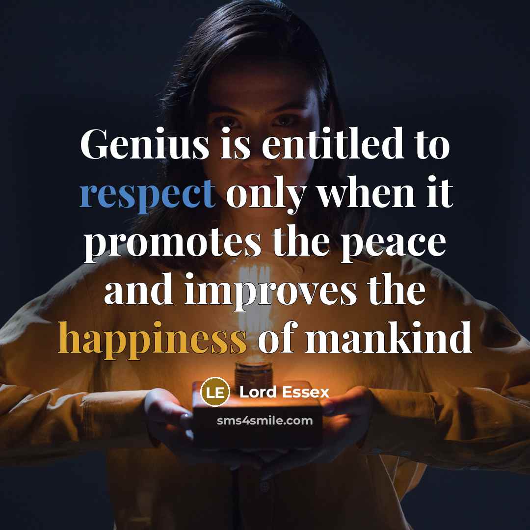 “Genius is entitled to respect only when it promotes the peace and improves the happiness of mankind” quote by Lord Essex