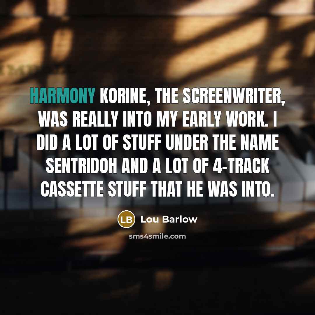 “Harmony Korine, the screenwriter, was really into my early work.…” quote by Lou Barlow