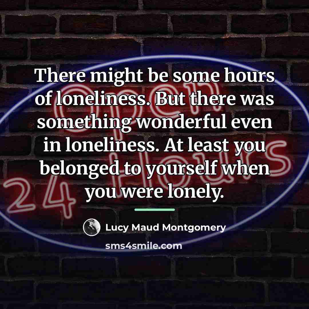 “There might be some hours of loneliness. But there was…” quote by Lucy Maud Montgomery