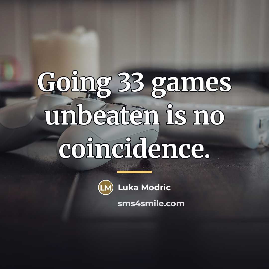 “Going 33 games unbeaten is no coincidence.…” quote by Luka Modric