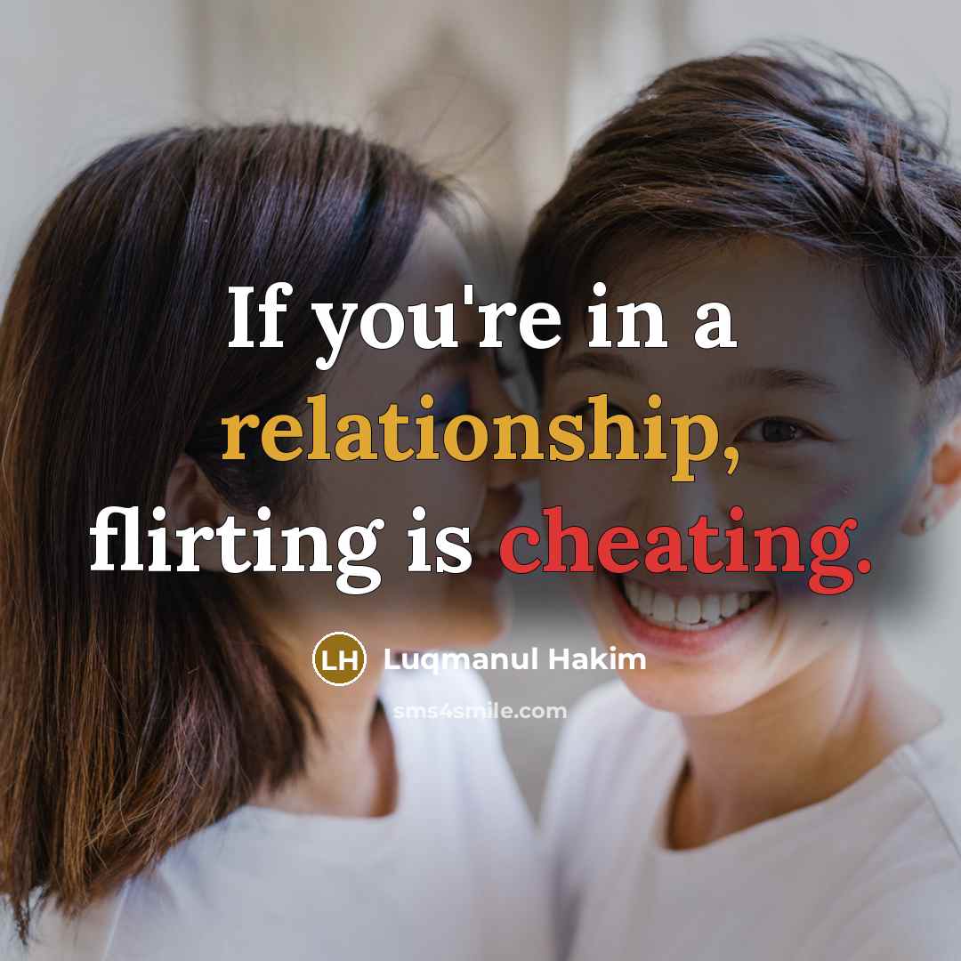 “If you're in a relationship, flirting is cheating.” quote by Luqmanul Hakim