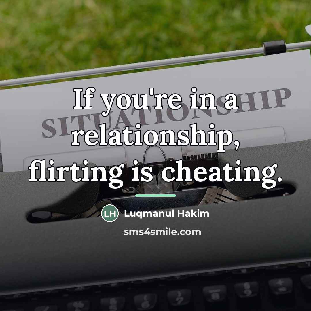 “If you're in a relationship, flirting is cheating.…” quote by Luqmanul Hakim