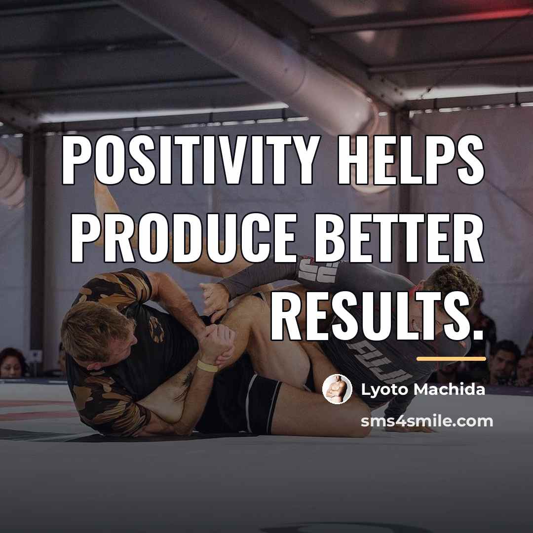 “Positivity helps produce better results.…” quote by Lyoto Machida
