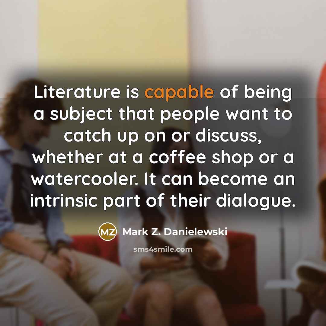 “Literature is capable of being a subject that people want…” quote by Mark Z. Danielewski