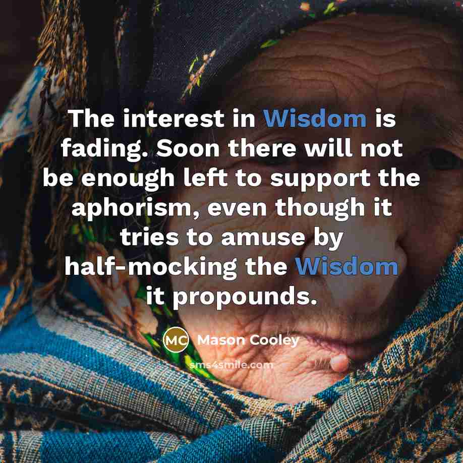 “The interest in Wisdom is fading. Soon there will not…” quote by Mason Cooley