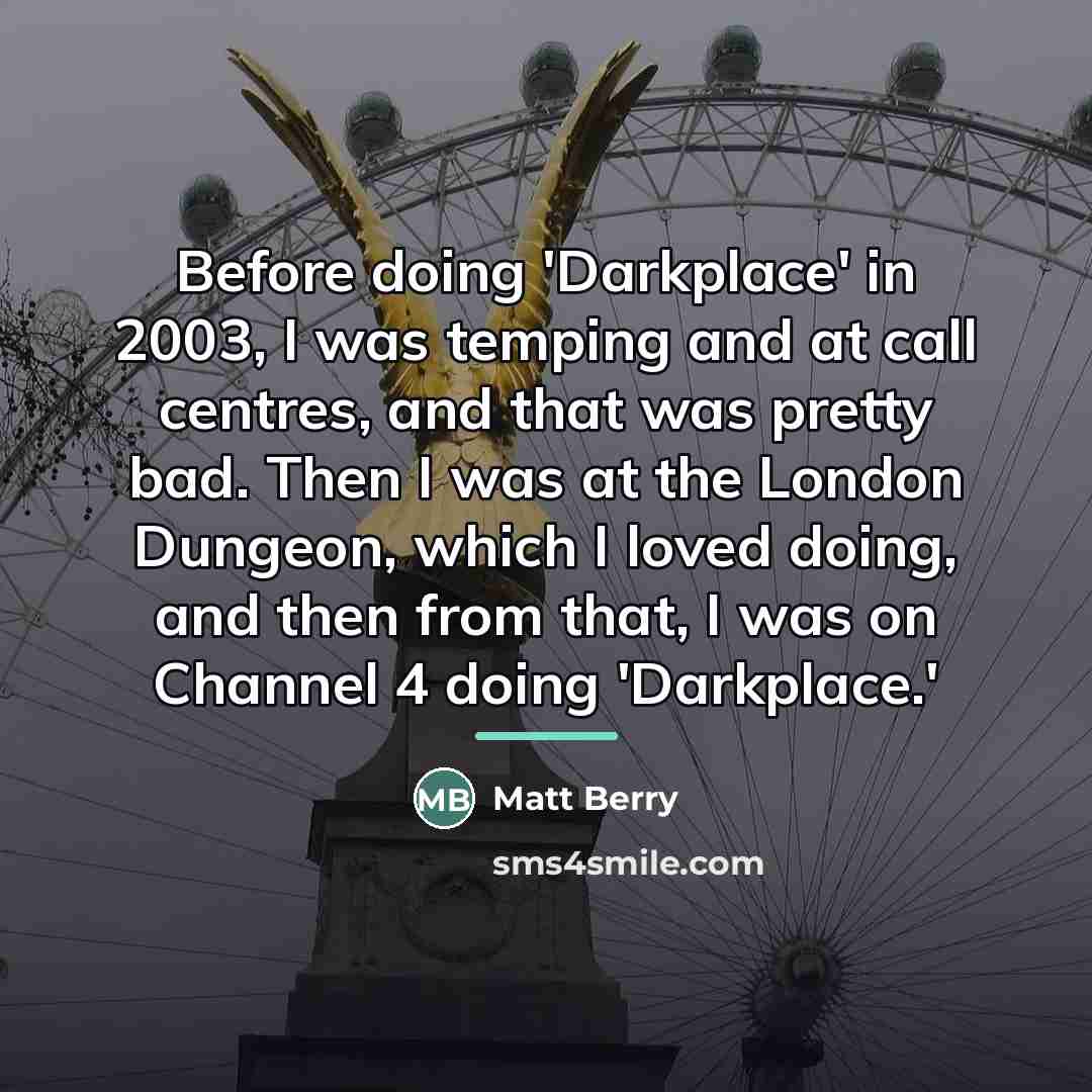 “Before doing 'Darkplace' in 2003, I was temping and at…” quote by Matt Berry