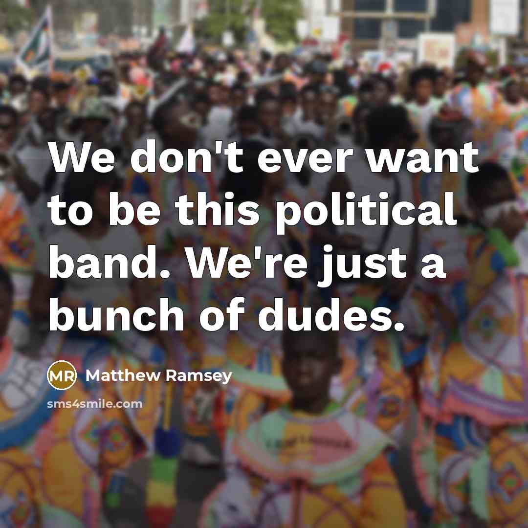 “We don't ever want to be this political band. We're…” quote by Matthew Ramsey
