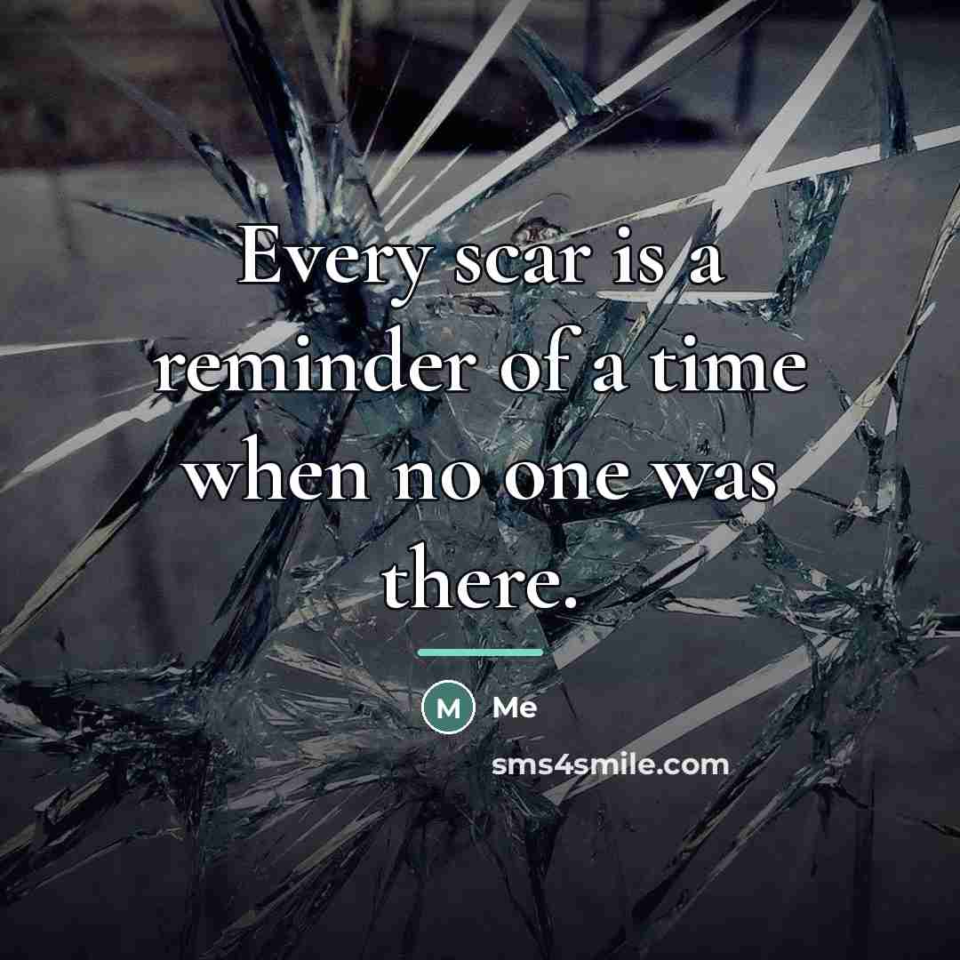 “Every scar is a reminder of a time when no…” quote by Me