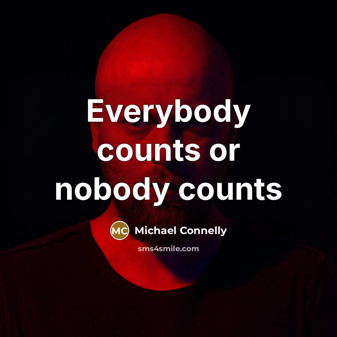 “Everybody counts or nobody counts” quote by Michael Connelly