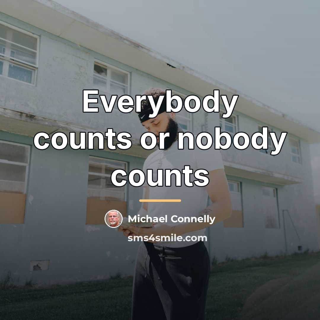 “Everybody counts or nobody counts…” quote by Michael Connelly
