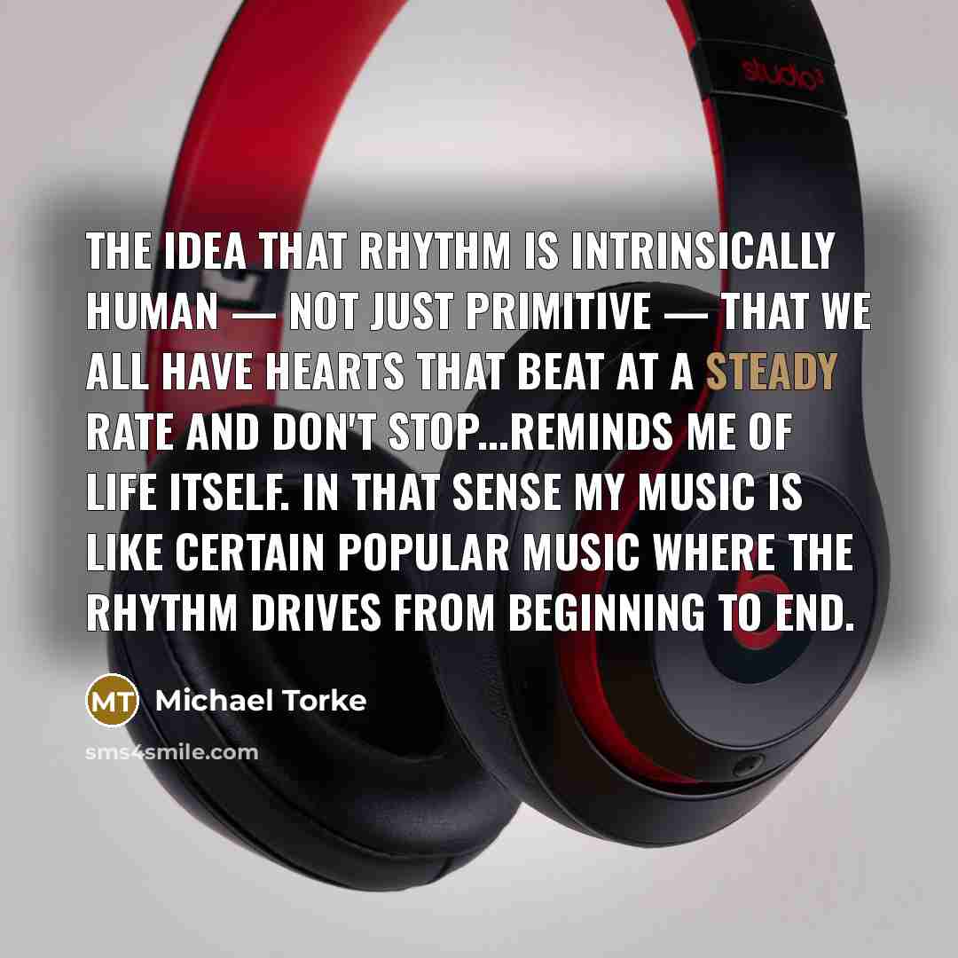 “The idea that rhythm is intrinsically human — not just…” quote by Michael Torke