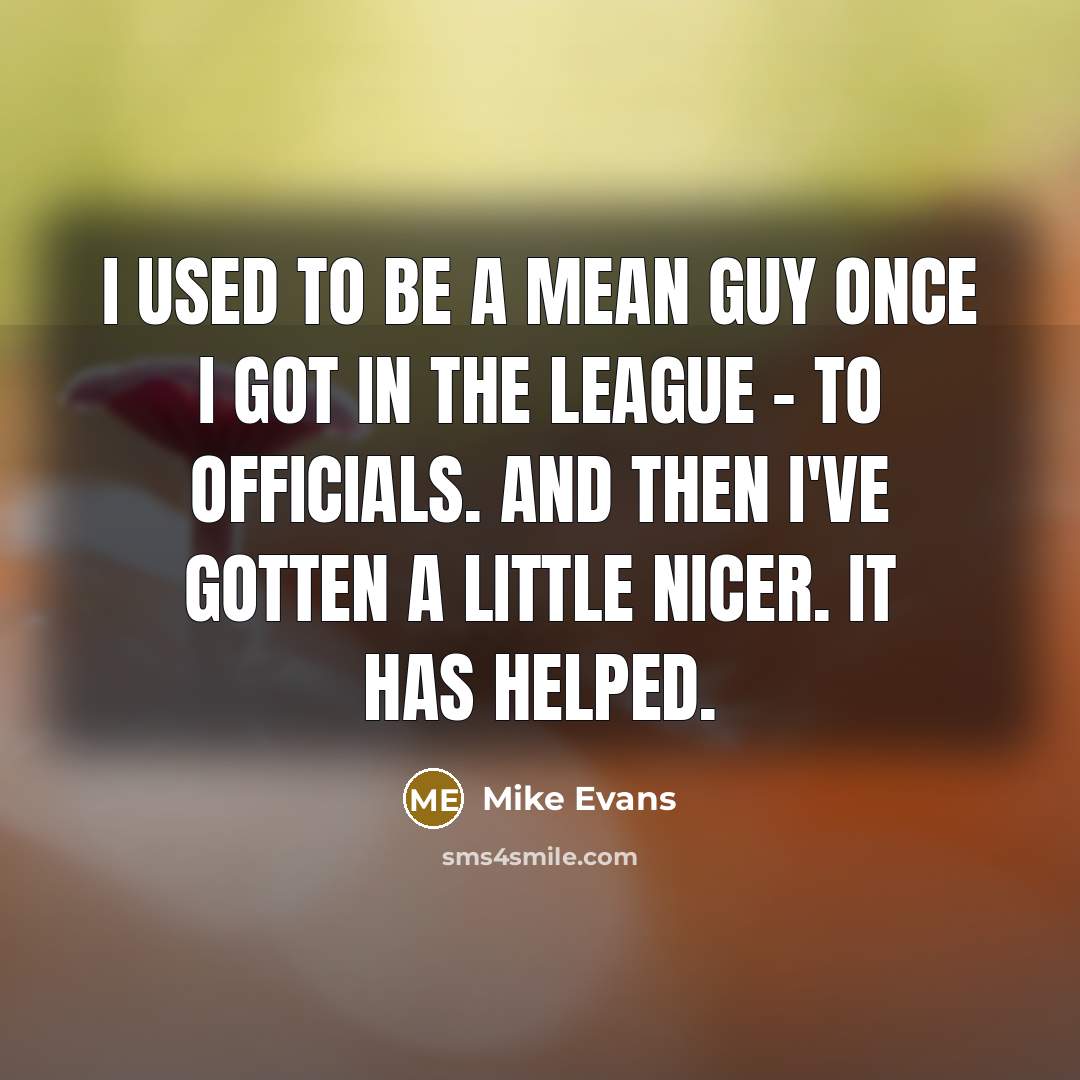 “I used to be a mean guy once I got…” quote by Mike Evans