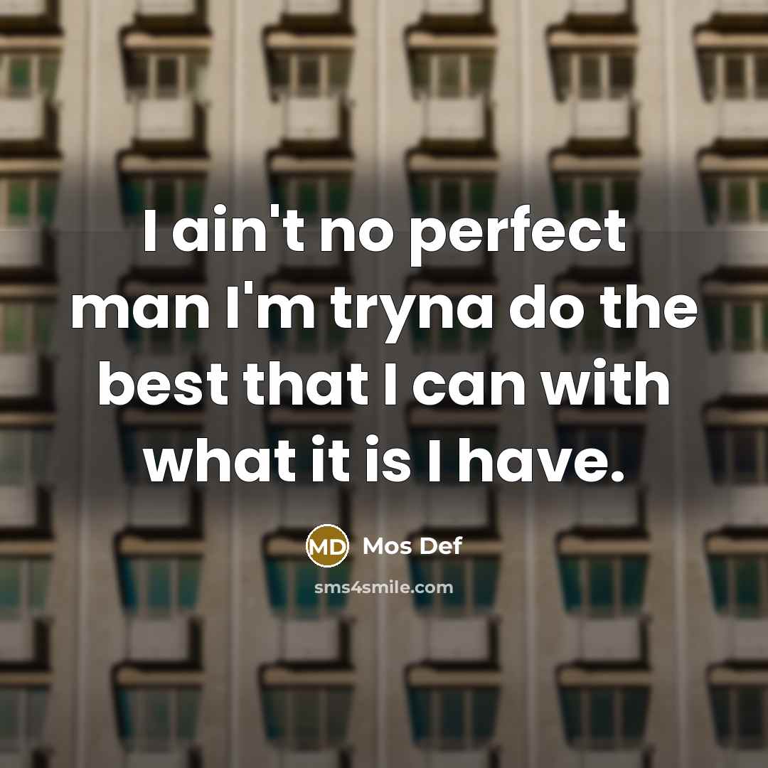 “I ain't no perfect man I'm tryna do the best…” quote by Mos Def