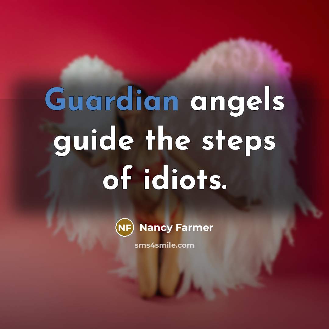 “Guardian angels guide the steps of idiots.…” quote by Nancy Farmer