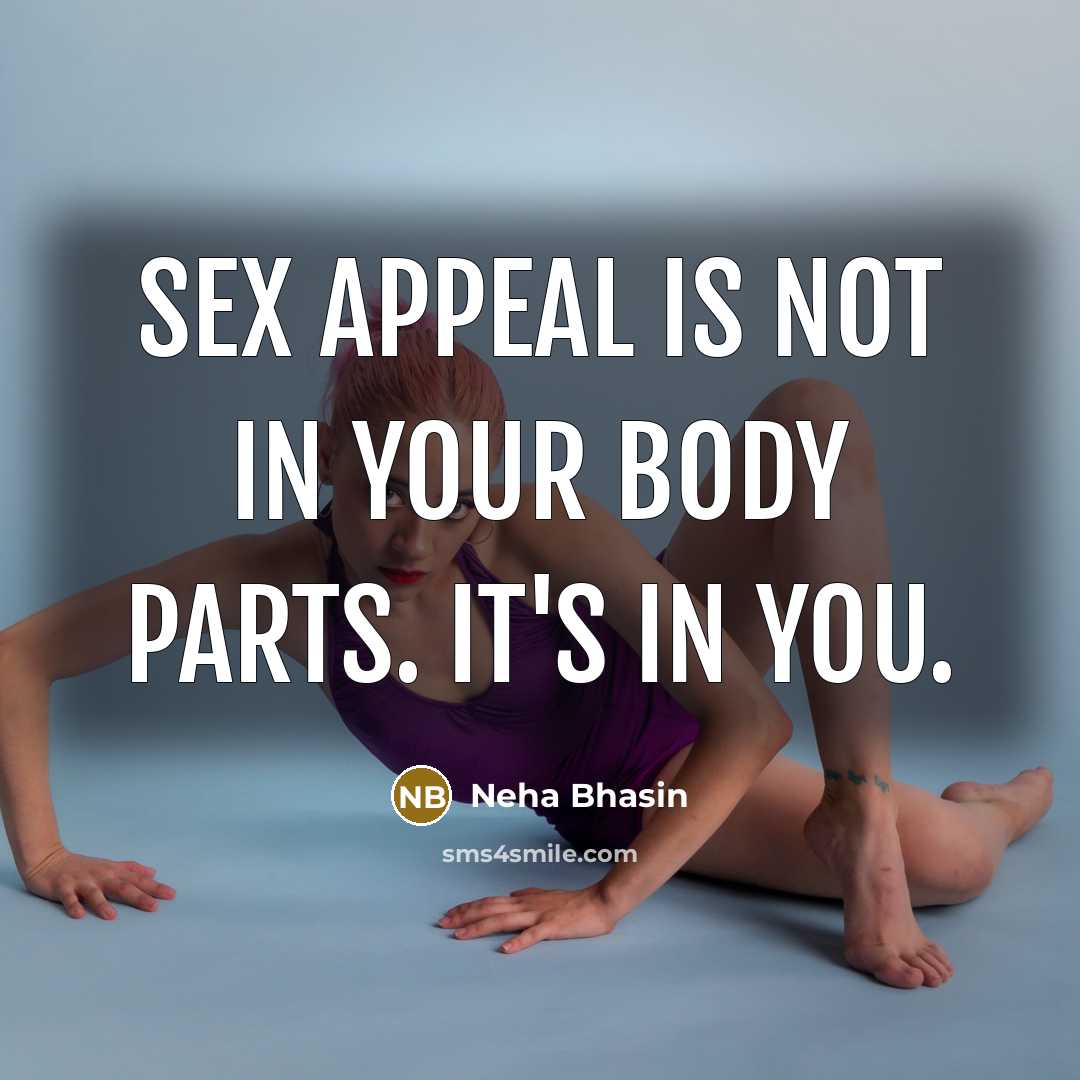 “Sex appeal is not in your body parts. It's in…” quote by Neha Bhasin