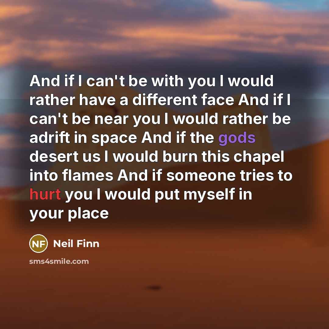 “And if I can't be with you I would rather…” quote by Neil Finn