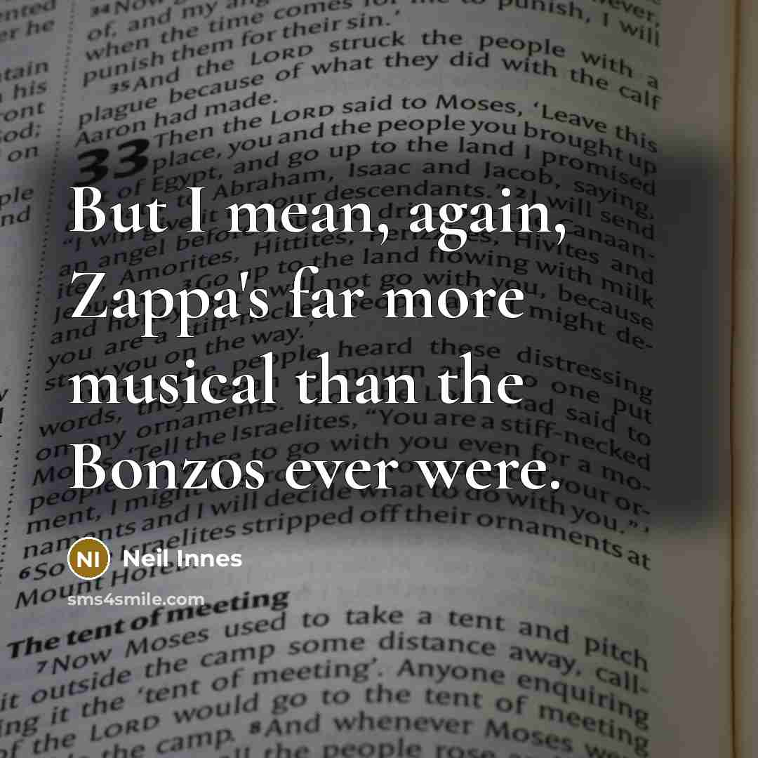 “But I mean, again, Zappa's far more musical than the…” quote by Neil Innes