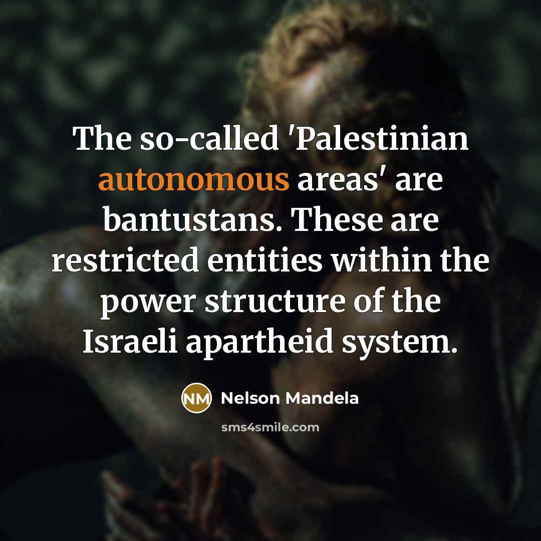 “The so-called 'Palestinian autonomous areas' are bantustans. These are restricted…” quote by Nelson Mandela