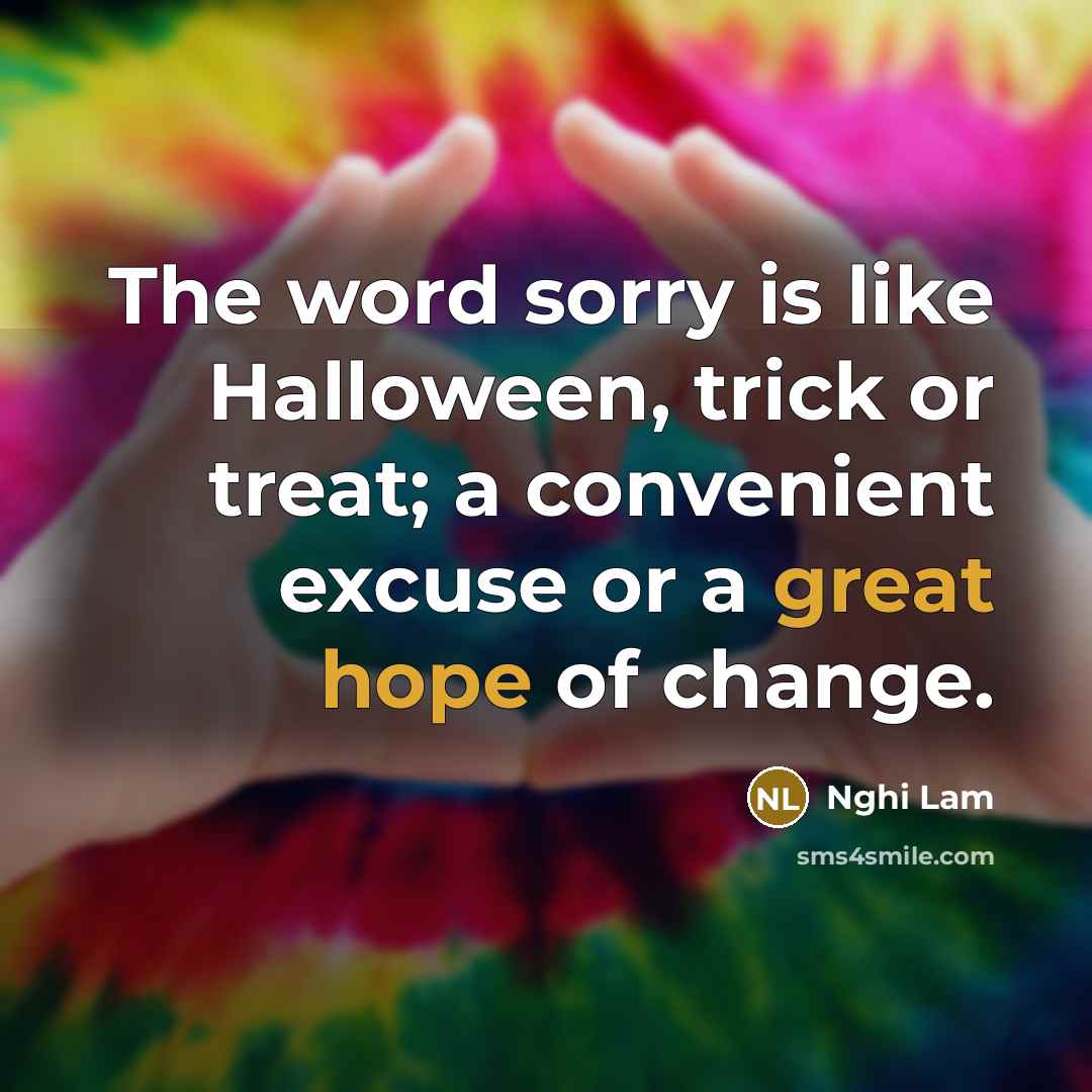 “The word sorry is like Halloween, trick or treat; a…” quote by Nghi Lam