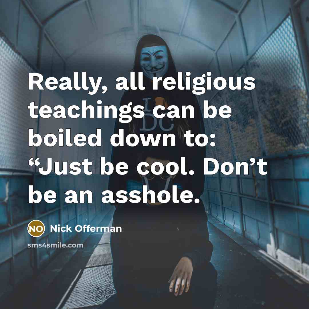 “Really, all religious teachings can be boiled down to: “Just…” quote by Nick Offerman