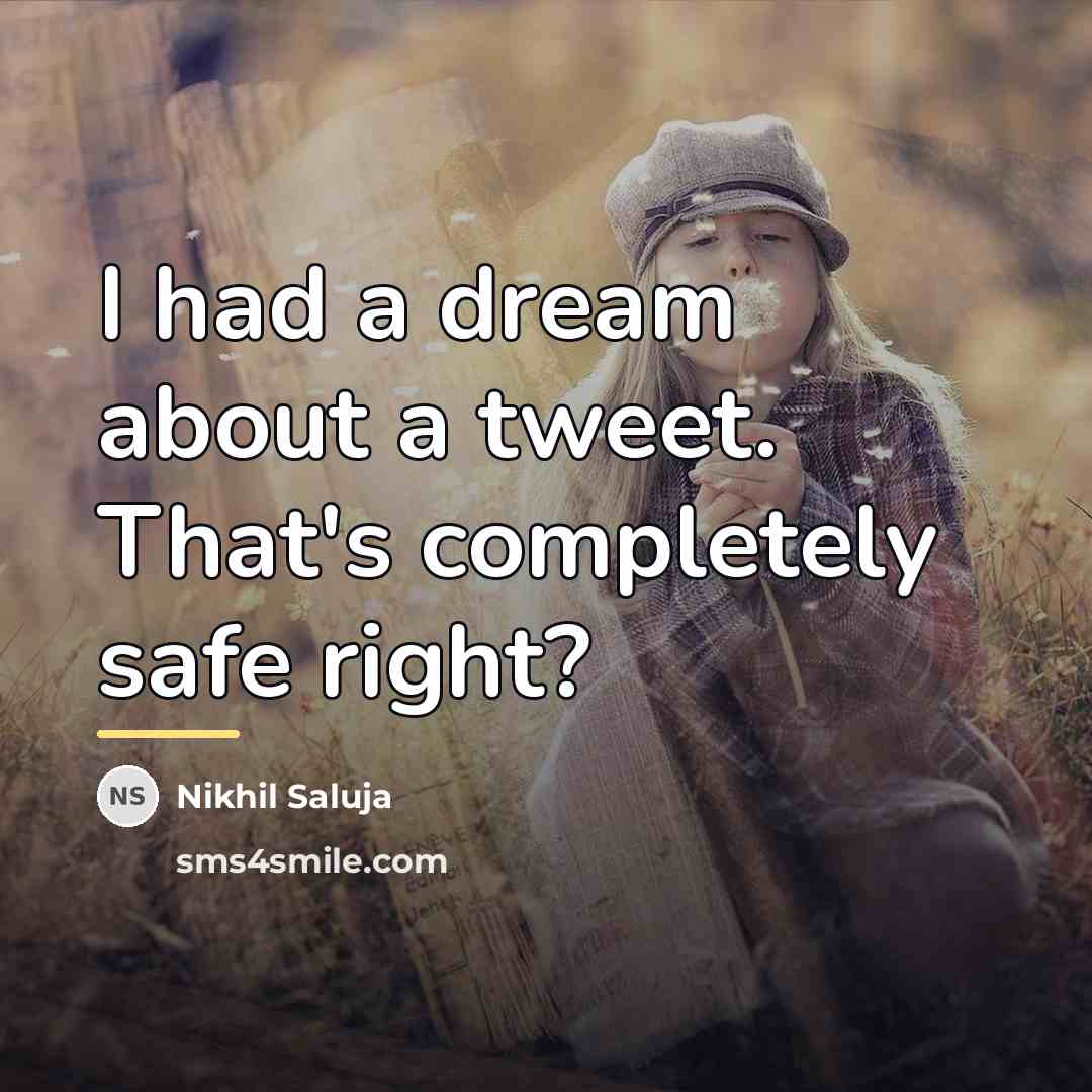 “I had a dream about a tweet. That's completely safe…” quote by Nikhil Saluja