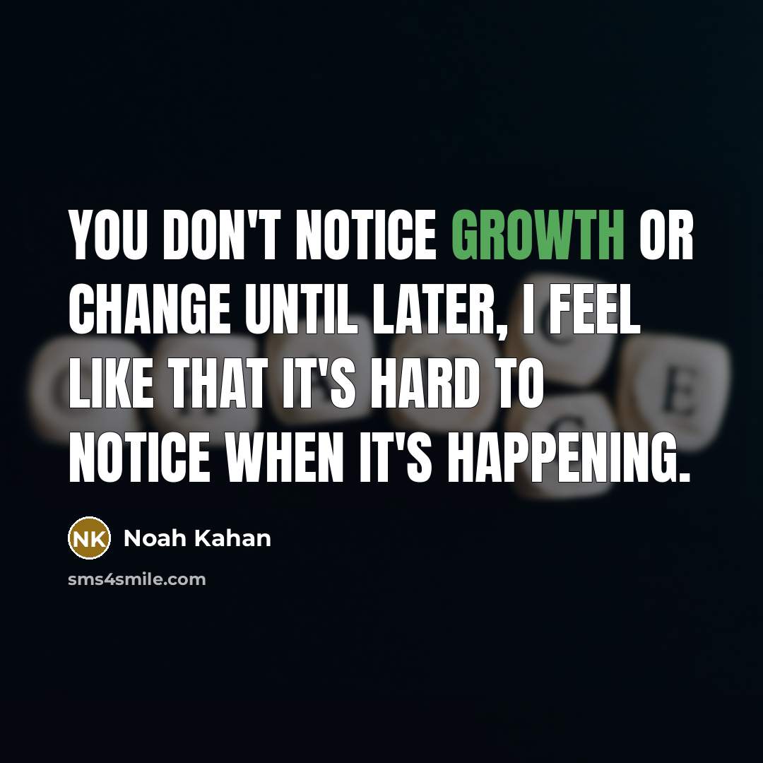 “You don't notice growth or change until later, I feel…” quote by Noah Kahan