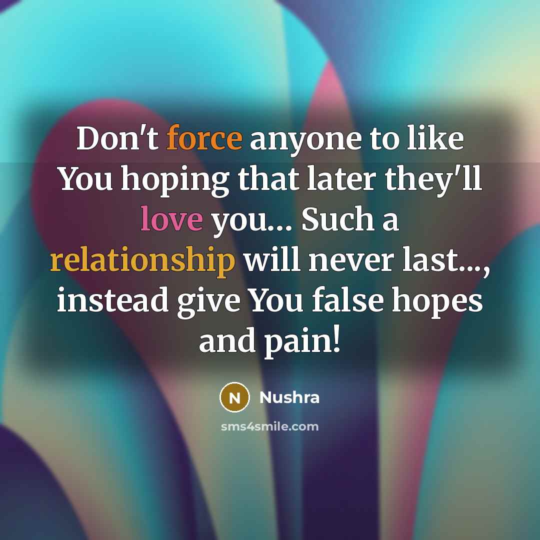 “Don't force anyone to like You hoping that later they'll…” quote by Nushra
