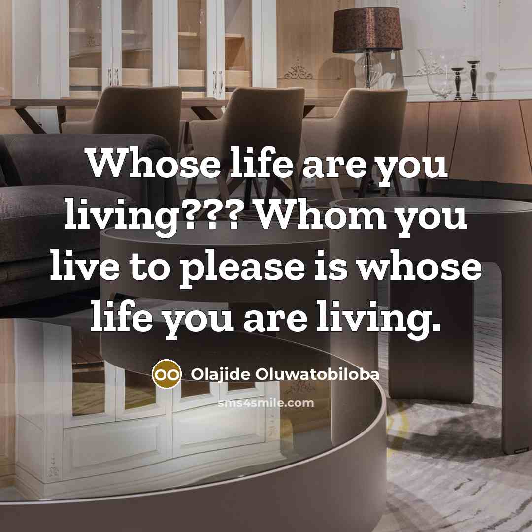 “Whose life are you living??? Whom you live to please…” quote by Olajide Oluwatobiloba