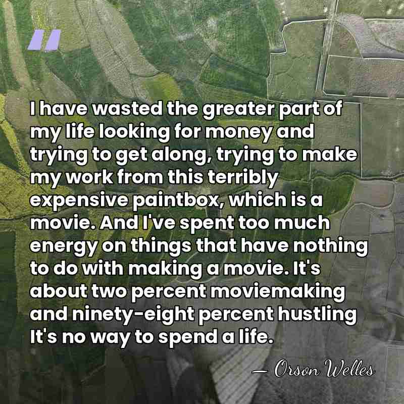 I have wasted the greater part of my life looking for money&hellip; - Orson Welles
