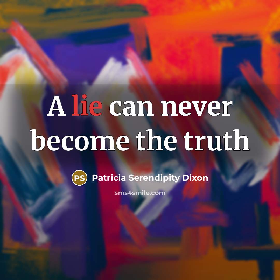 “A lie can never become the truth…” quote by Patricia Serendipity Dixon
