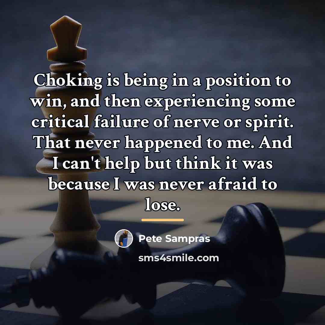 “Choking is being in a position to win, and then…” quote by Pete Sampras