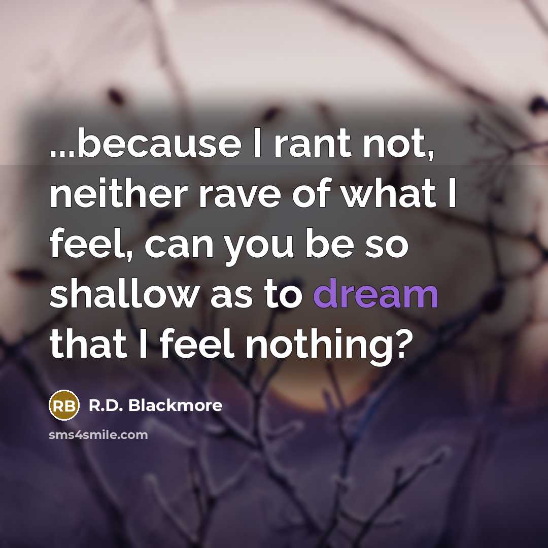 “...because I rant not, neither rave of what I feel,…” quote by R.D. Blackmore