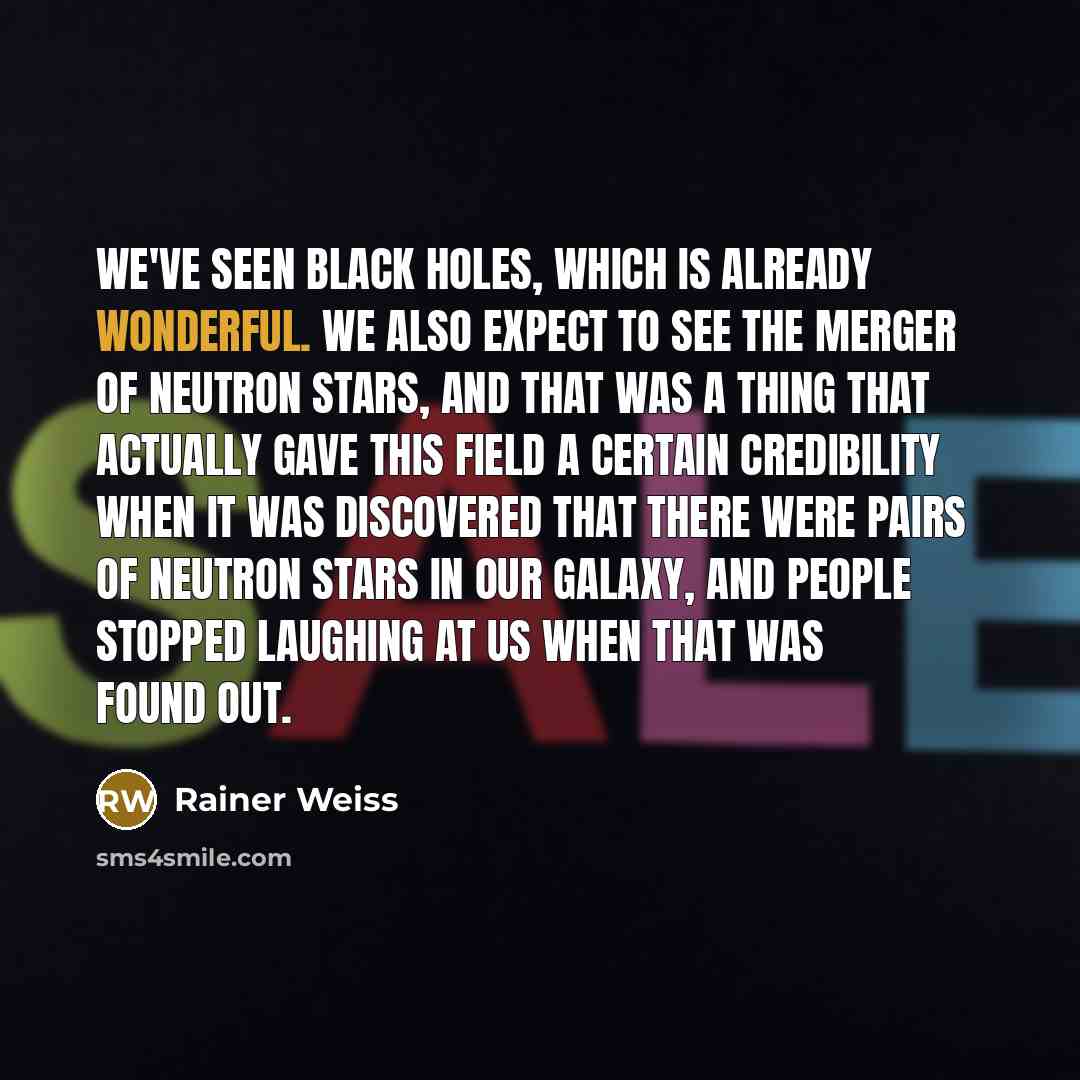 “We've seen black holes, which is already wonderful. We also…” quote by Rainer Weiss