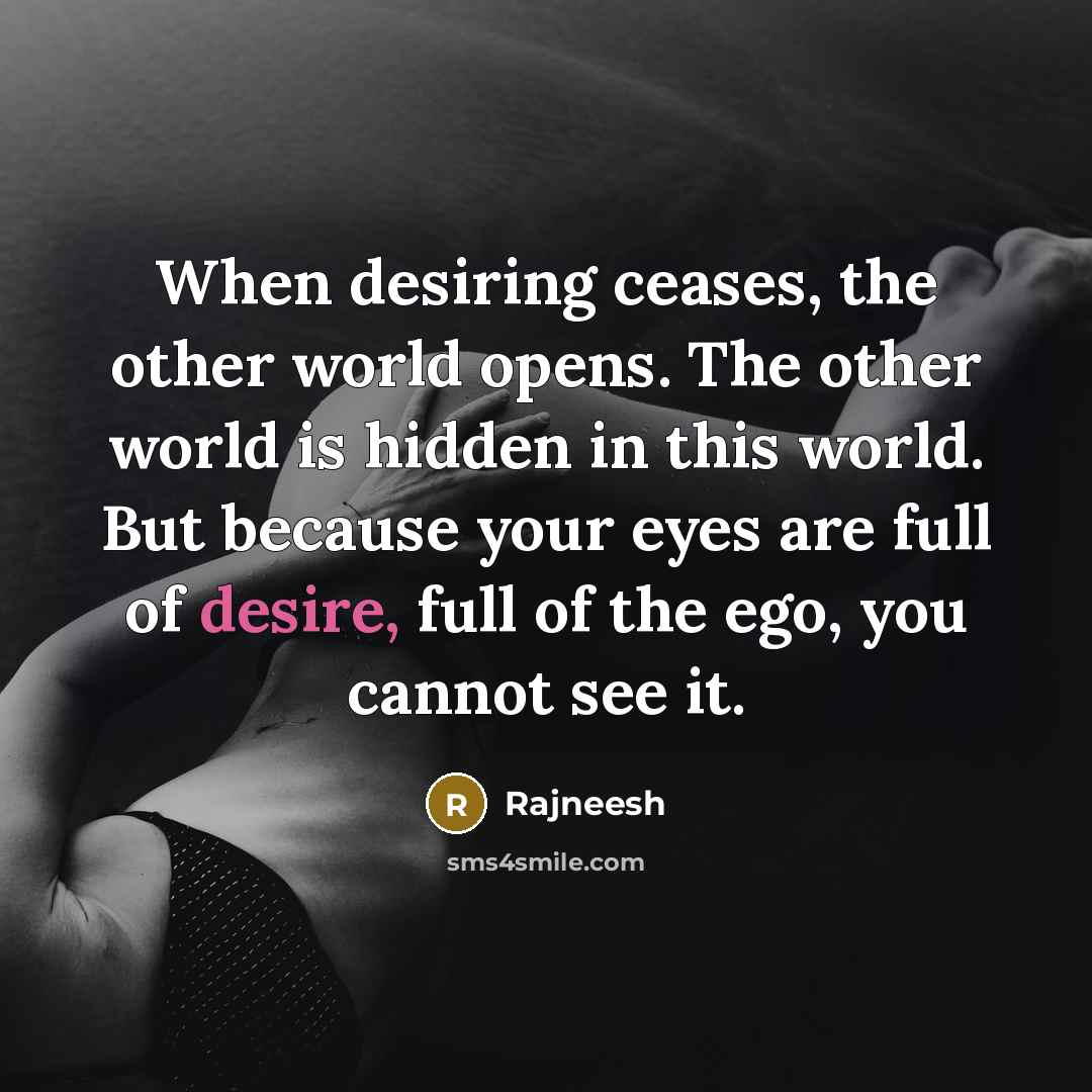 “When desiring ceases, the other world opens. The other world…” quote by Rajneesh