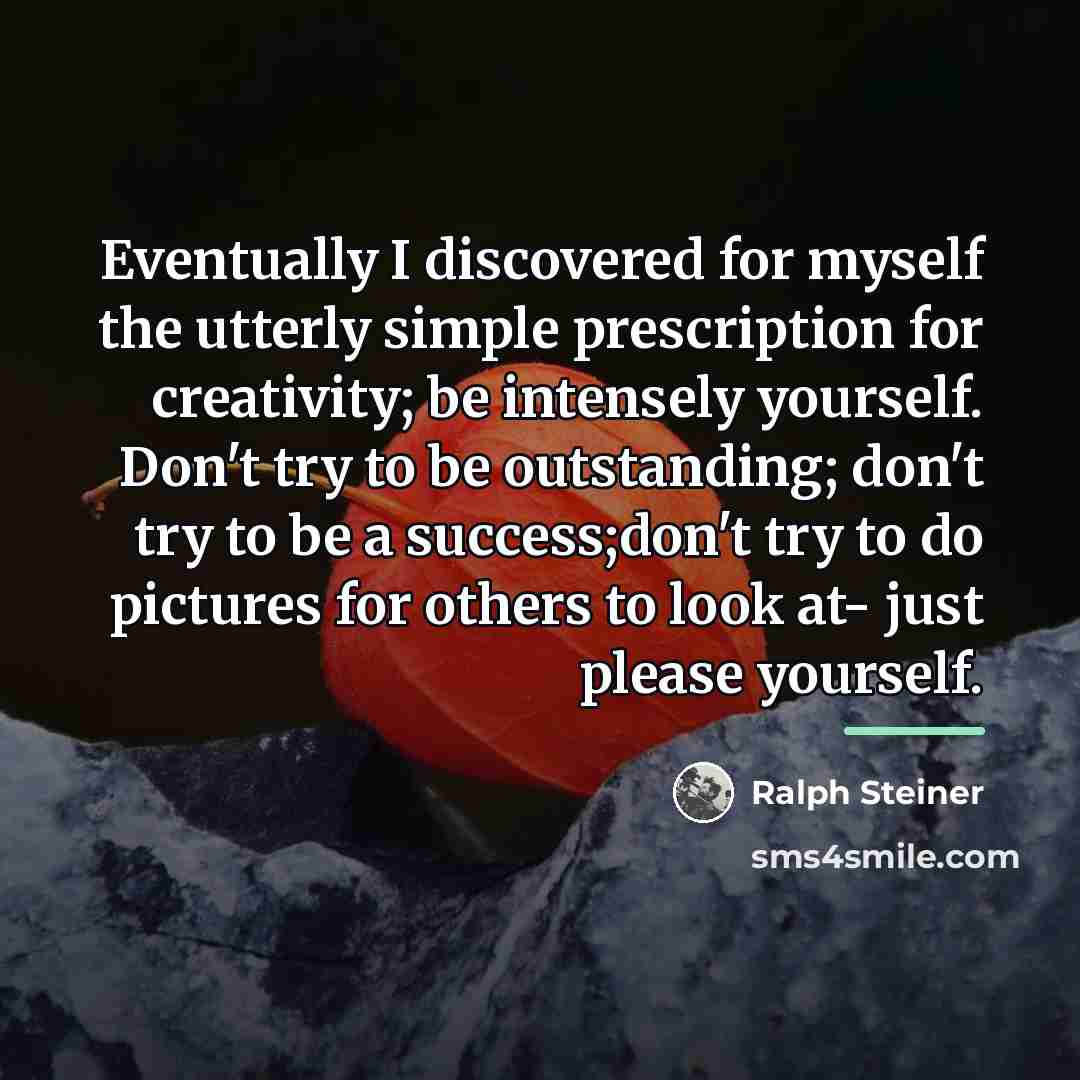 “Eventually I discovered for myself the utterly simple prescription for…” quote by Ralph Steiner