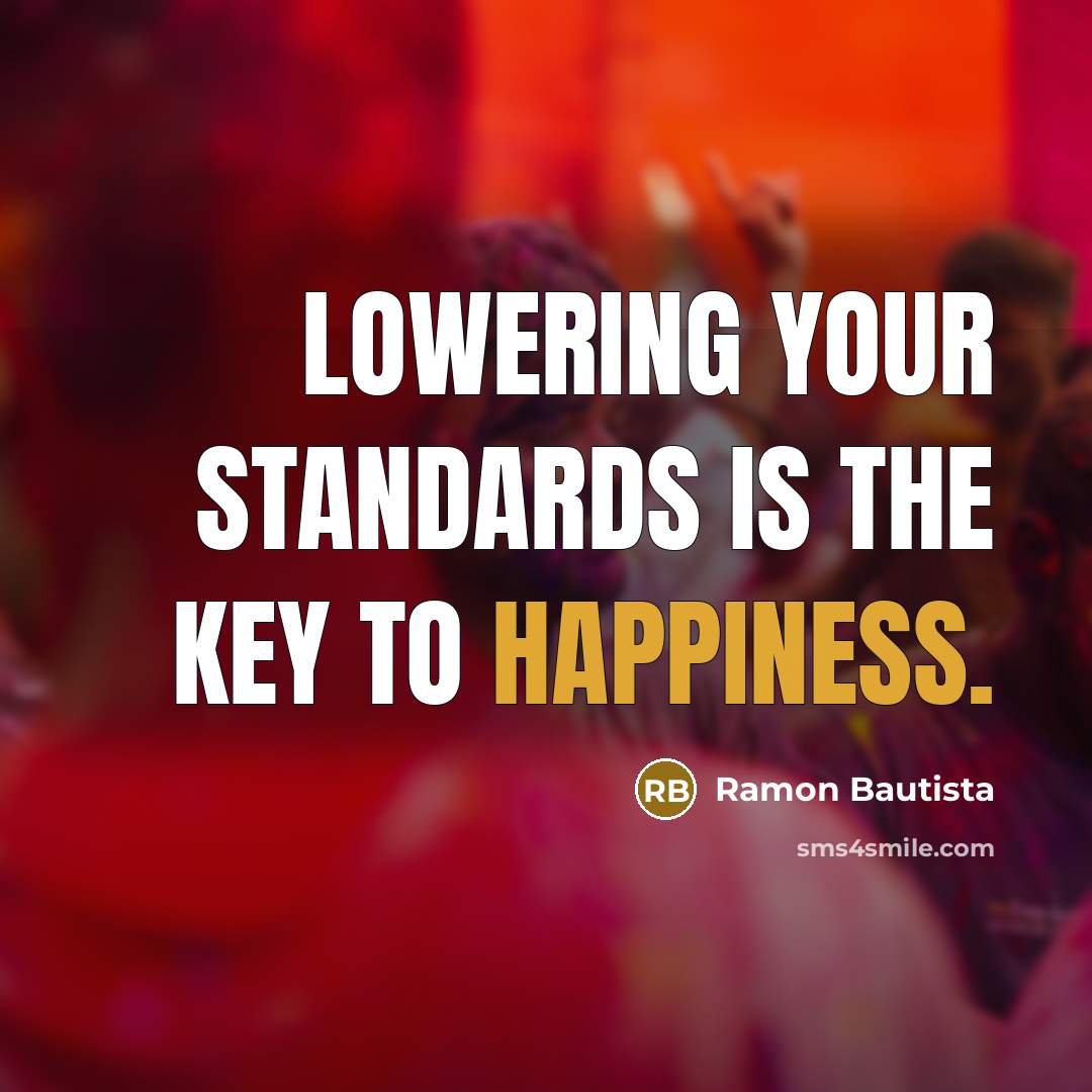 “Lowering your standards is the key to happiness.…” quote by Ramon Bautista