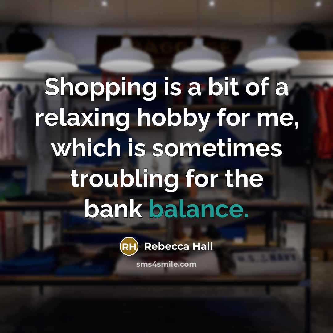“Shopping is a bit of a relaxing hobby for me,…” quote by Rebecca Hall