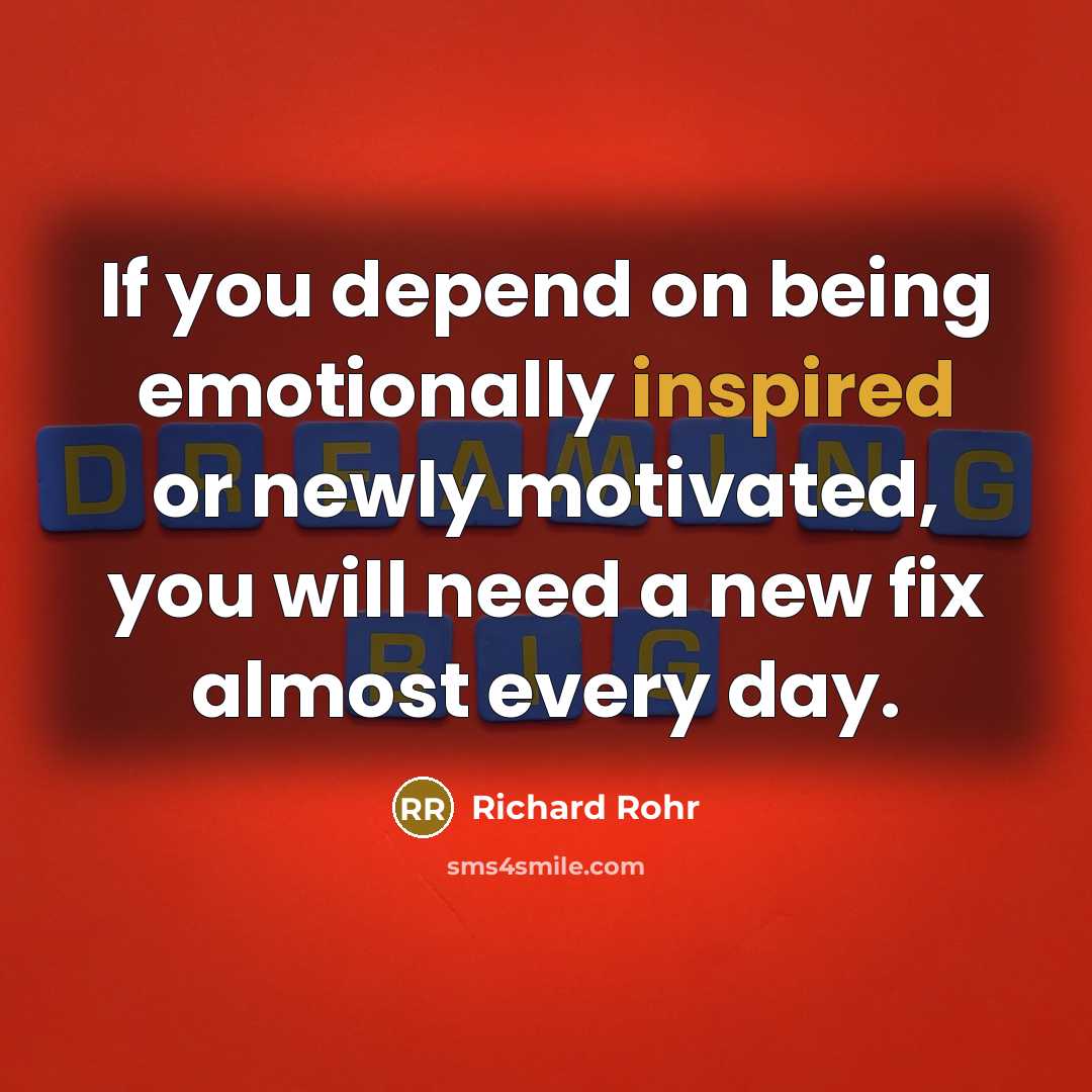 “If you depend on being emotionally inspired or newly motivated,…” quote by Richard Rohr