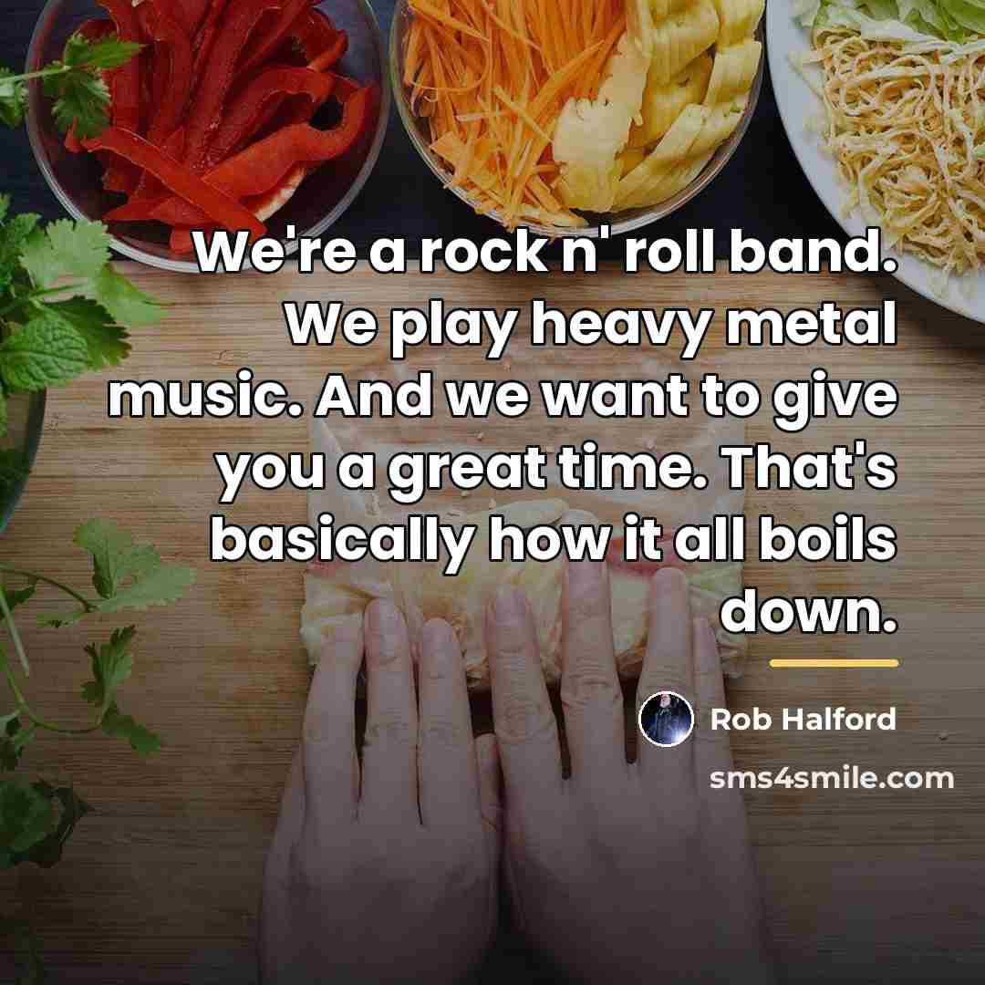 “We're a rock n' roll band. We play heavy metal…” quote by Rob Halford