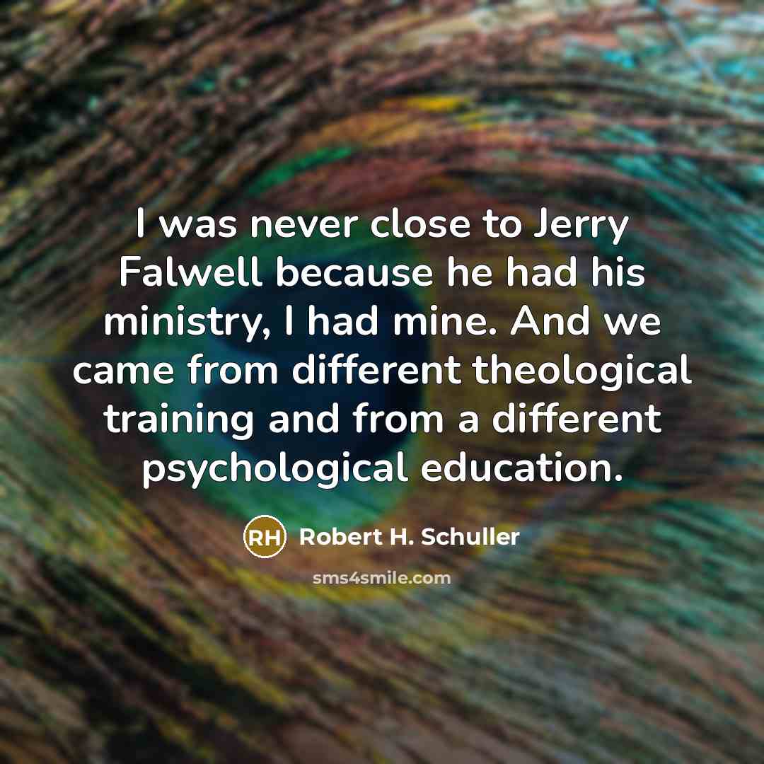 “I was never close to Jerry Falwell because he had…” quote by Robert H. Schuller