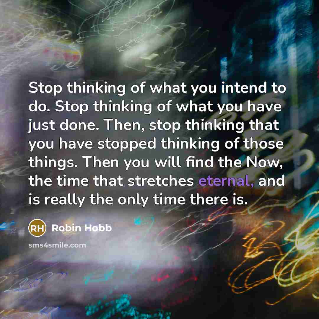 “Stop thinking of what you intend to do. Stop thinking…” quote by Robin Hobb