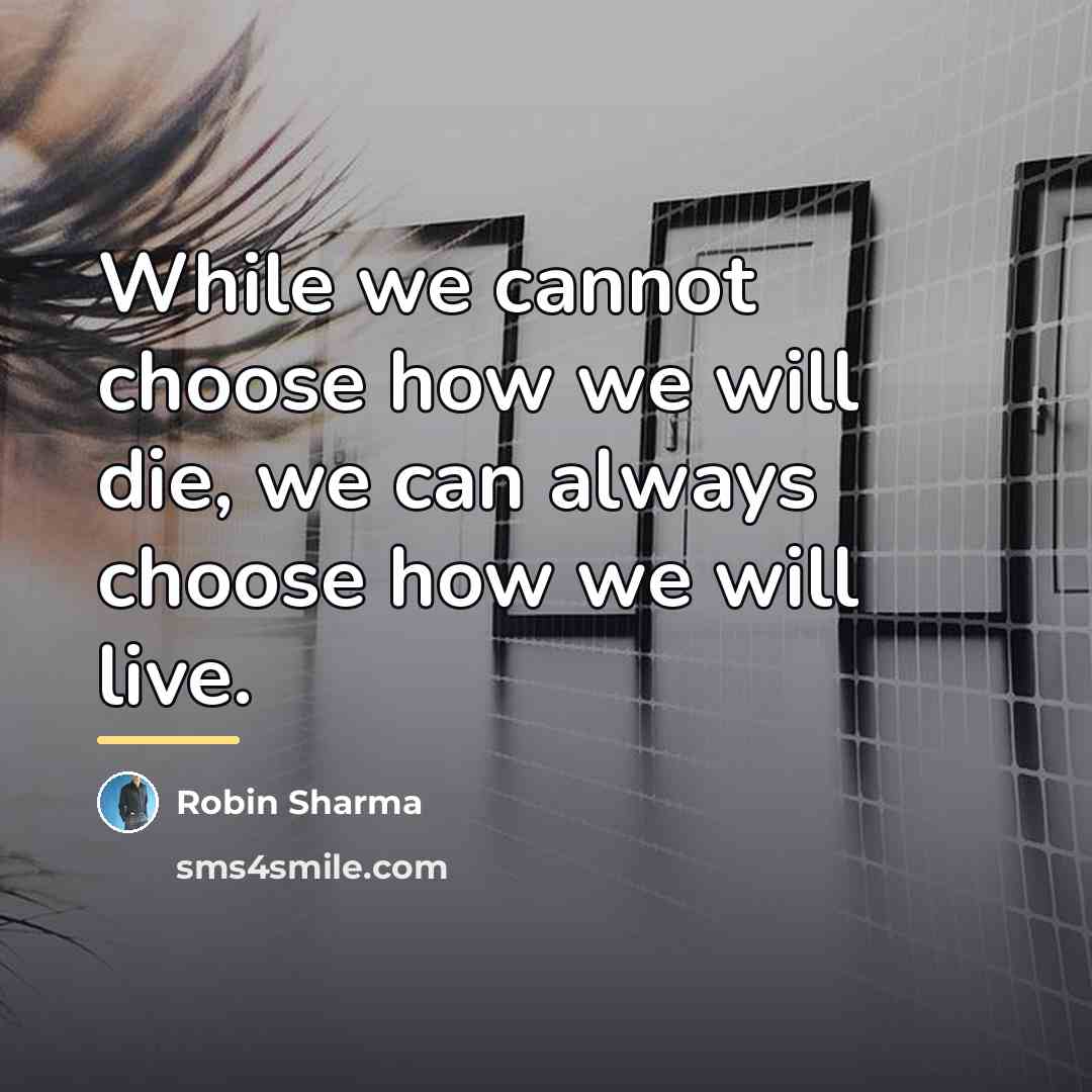 “While we cannot choose how we will die, we can…” quote by Robin Sharma