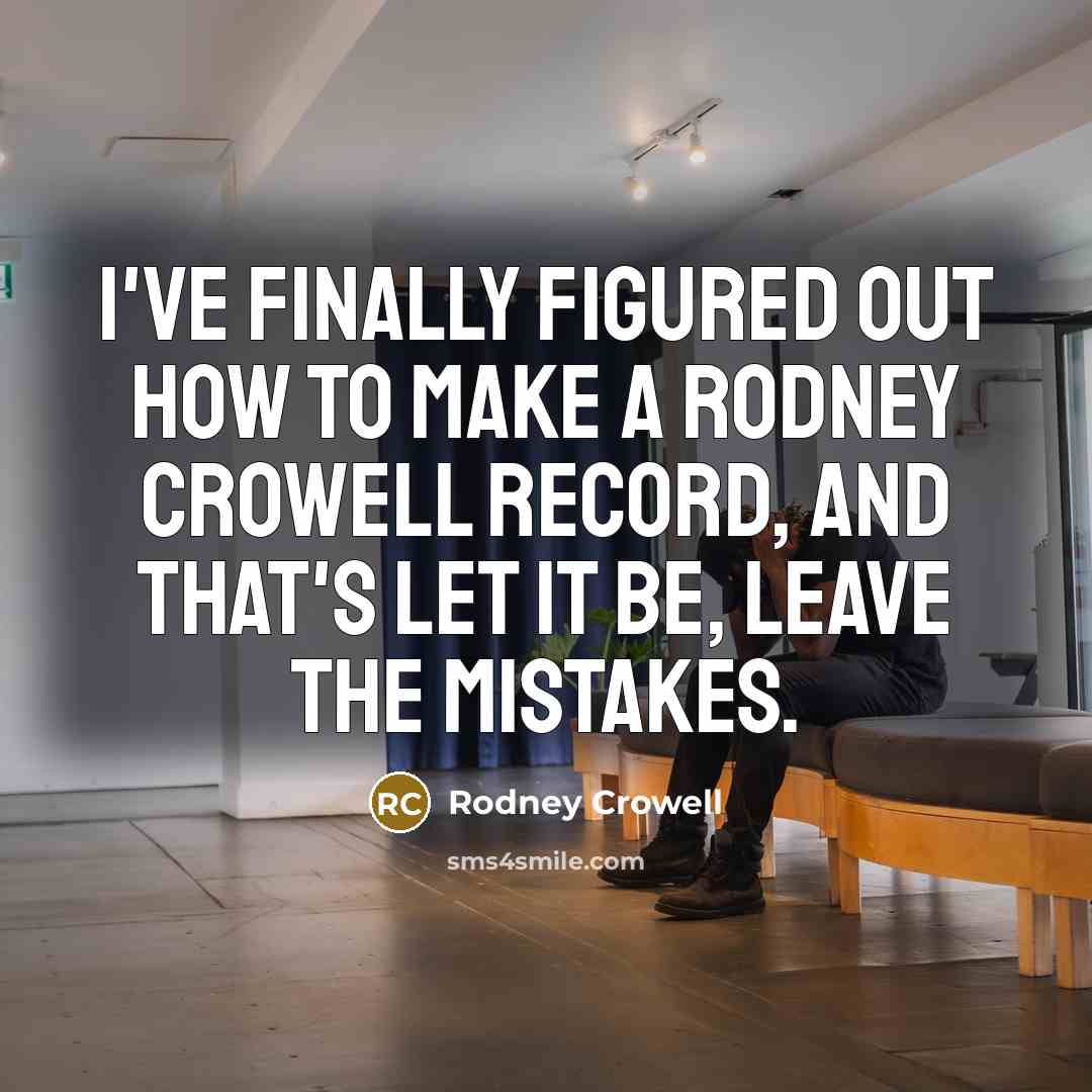 “I've finally figured out how to make a Rodney Crowell…” quote by Rodney Crowell