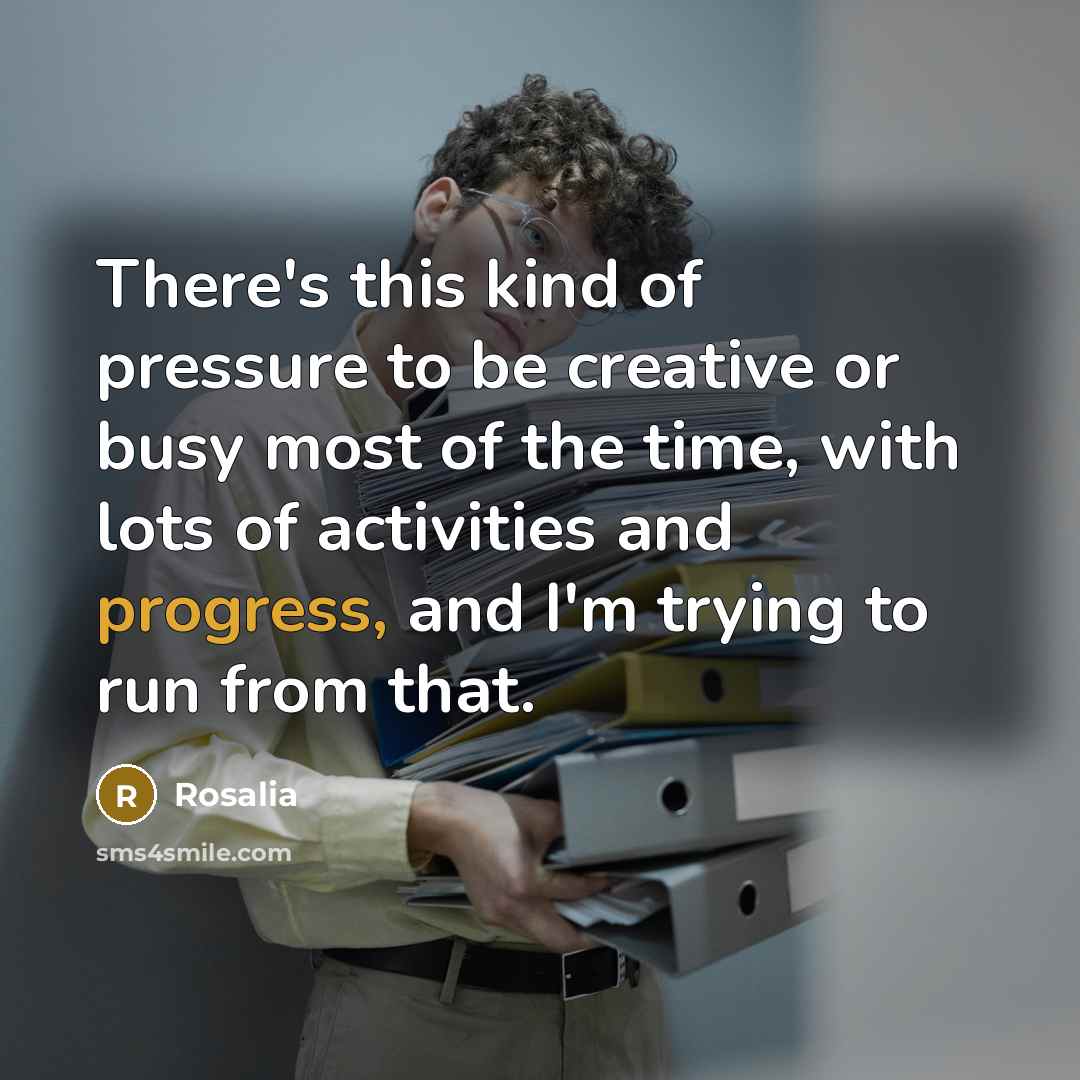 “There's this kind of pressure to be creative or busy…” quote by Rosalia