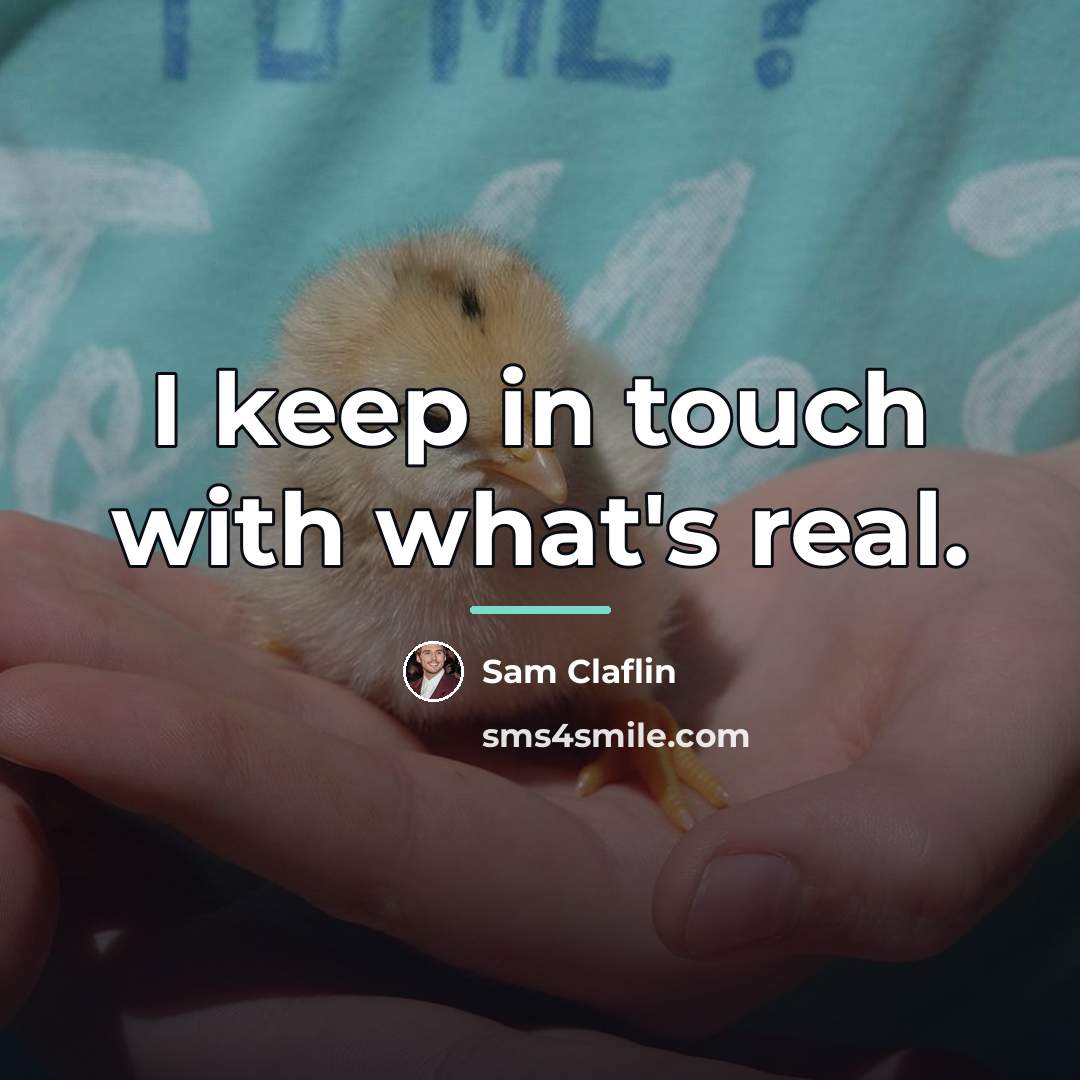 “I keep in touch with what's real.…” quote by Sam Claflin